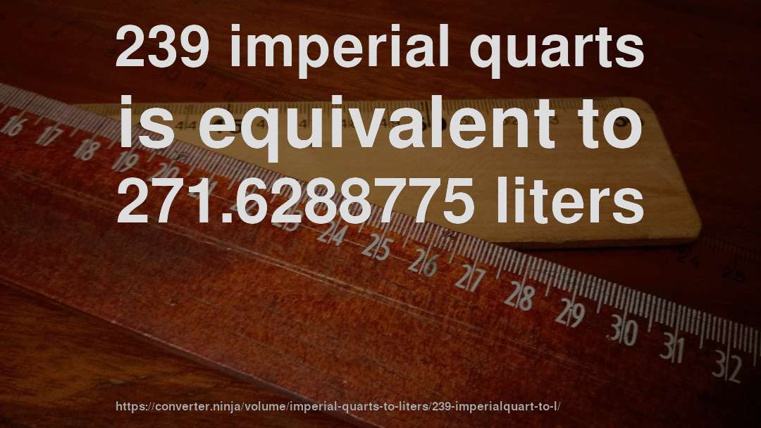239 imperial quarts is equivalent to 271.6288775 liters