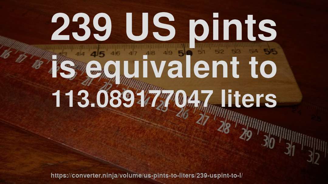 239 US pints is equivalent to 113.089177047 liters