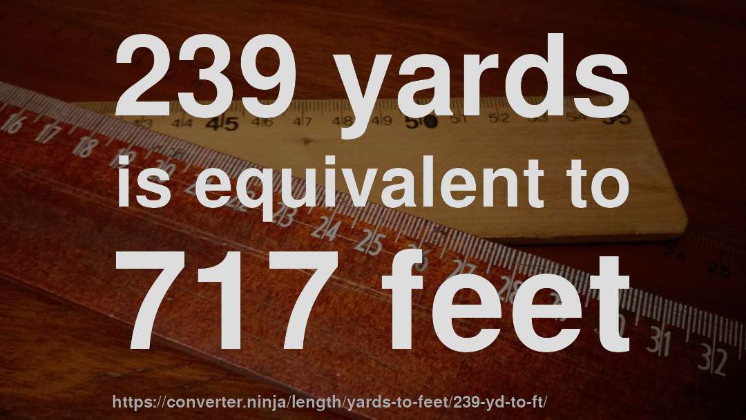 239 yards is equivalent to 717 feet