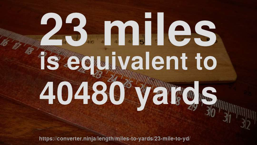 23 miles is equivalent to 40480 yards