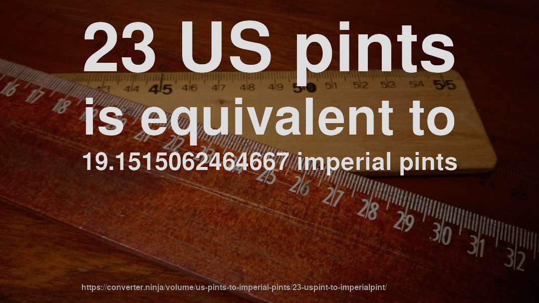 23 US pints is equivalent to 19.1515062464667 imperial pints