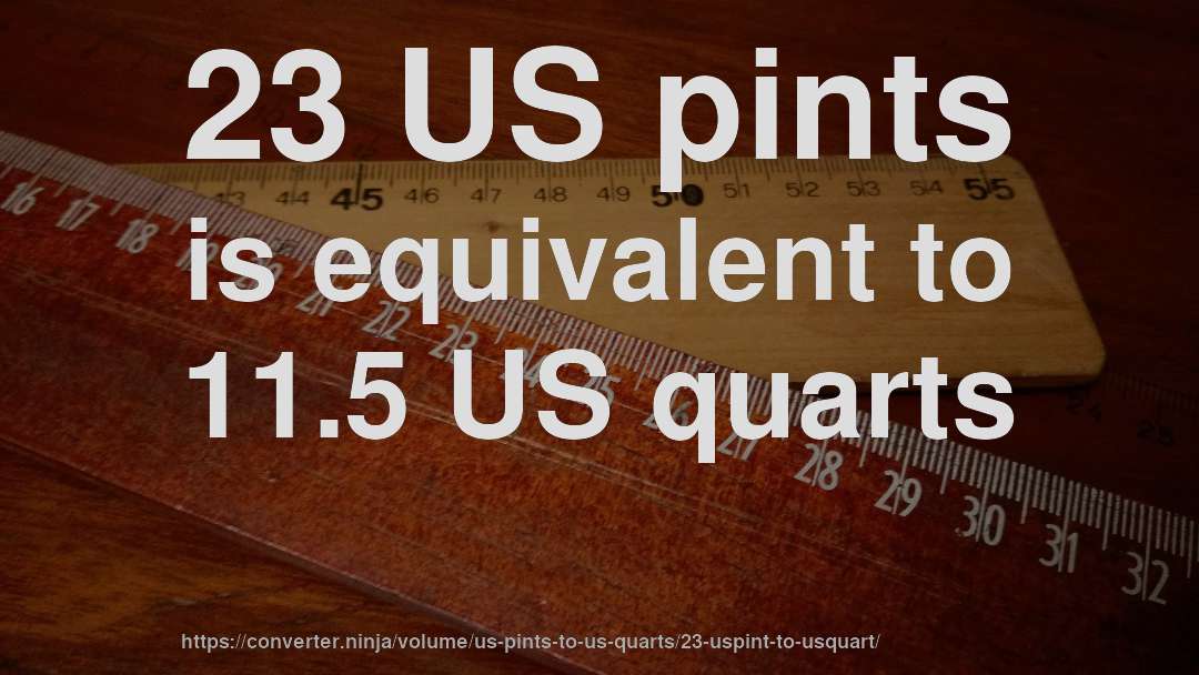23 US pints is equivalent to 11.5 US quarts
