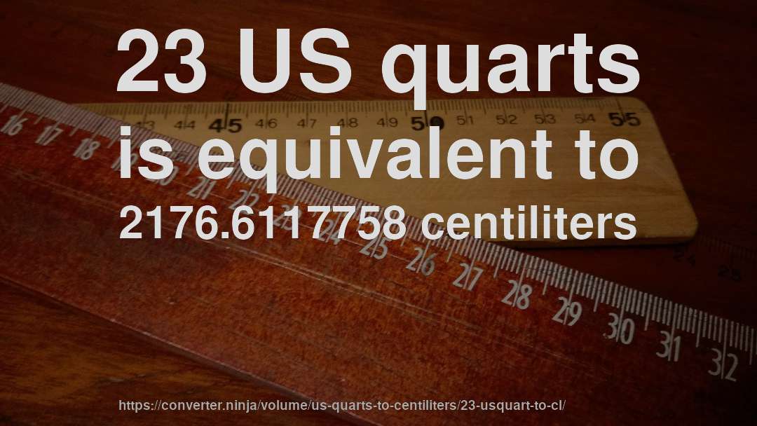 23 US quarts is equivalent to 2176.6117758 centiliters