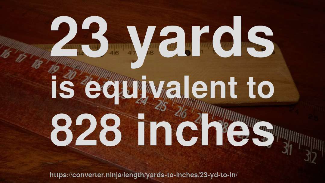 23 yards is equivalent to 828 inches