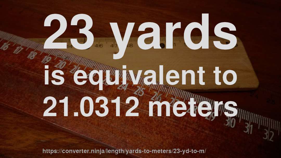 23 yards is equivalent to 21.0312 meters