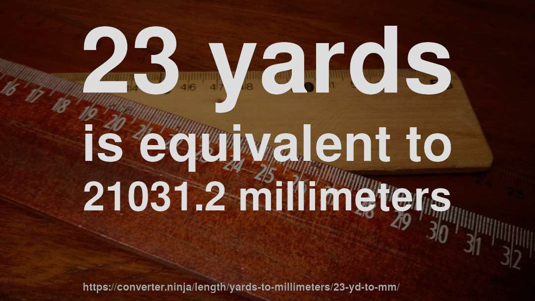 23 yards is equivalent to 21031.2 millimeters