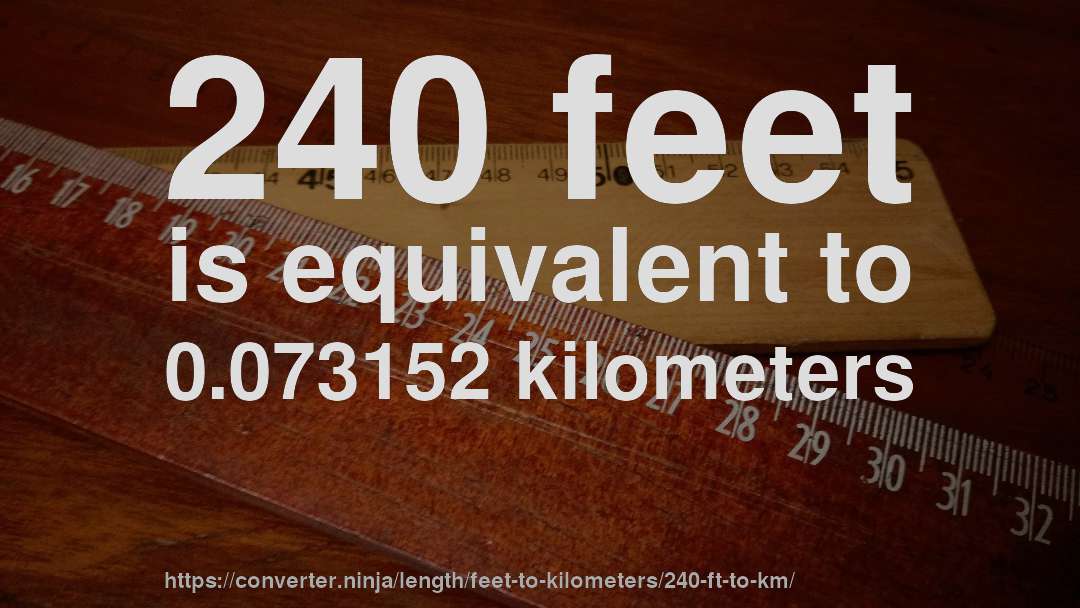 240 feet is equivalent to 0.073152 kilometers