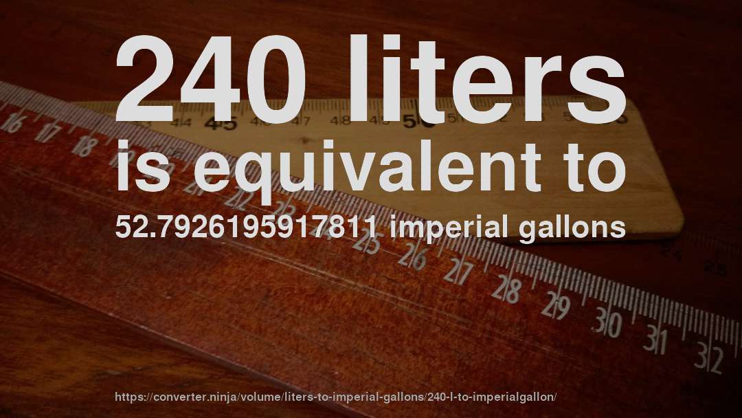 240 liters is equivalent to 52.7926195917811 imperial gallons
