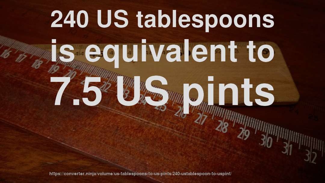 240 US tablespoons is equivalent to 7.5 US pints