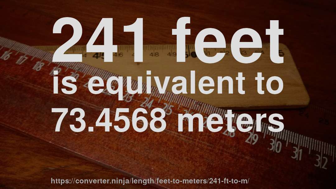 241 feet is equivalent to 73.4568 meters