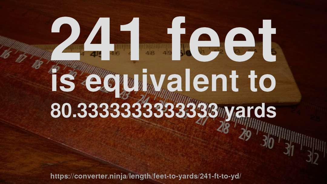 241 feet is equivalent to 80.3333333333333 yards
