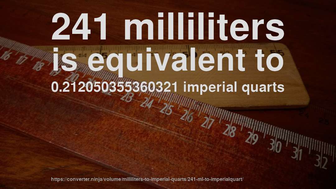 241 milliliters is equivalent to 0.212050355360321 imperial quarts