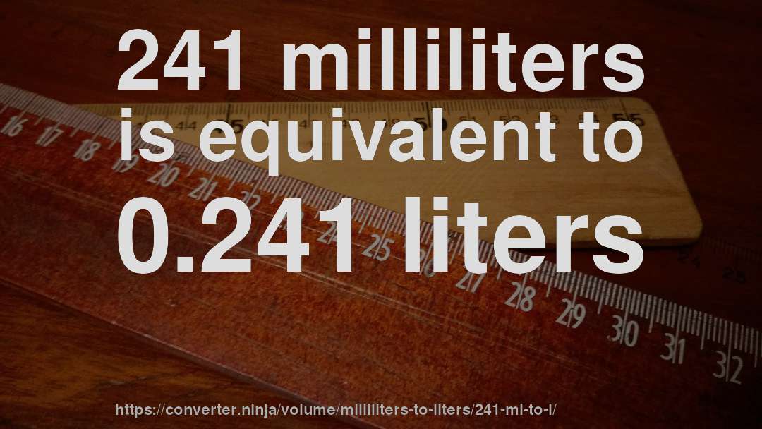 241 milliliters is equivalent to 0.241 liters