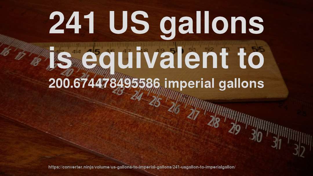 241 US gallons is equivalent to 200.674478495586 imperial gallons