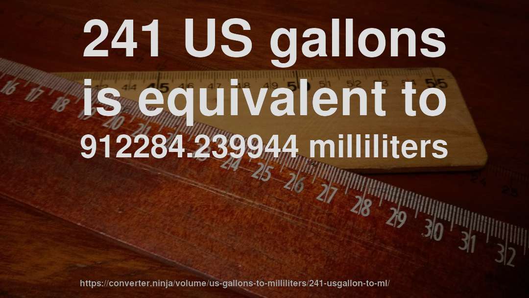 241 US gallons is equivalent to 912284.239944 milliliters