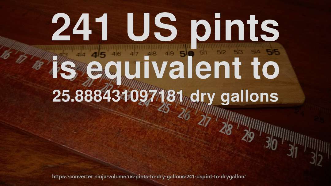 241 US pints is equivalent to 25.888431097181 dry gallons