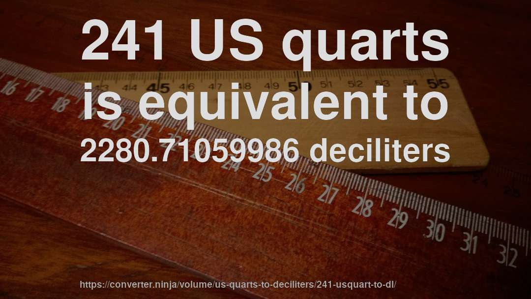 241 US quarts is equivalent to 2280.71059986 deciliters