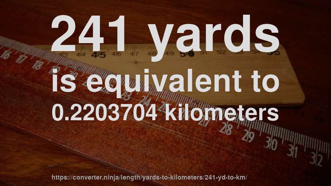 241 yards is equivalent to 0.2203704 kilometers