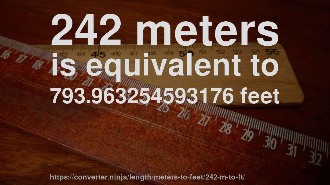 242 meters is equivalent to 793.963254593176 feet
