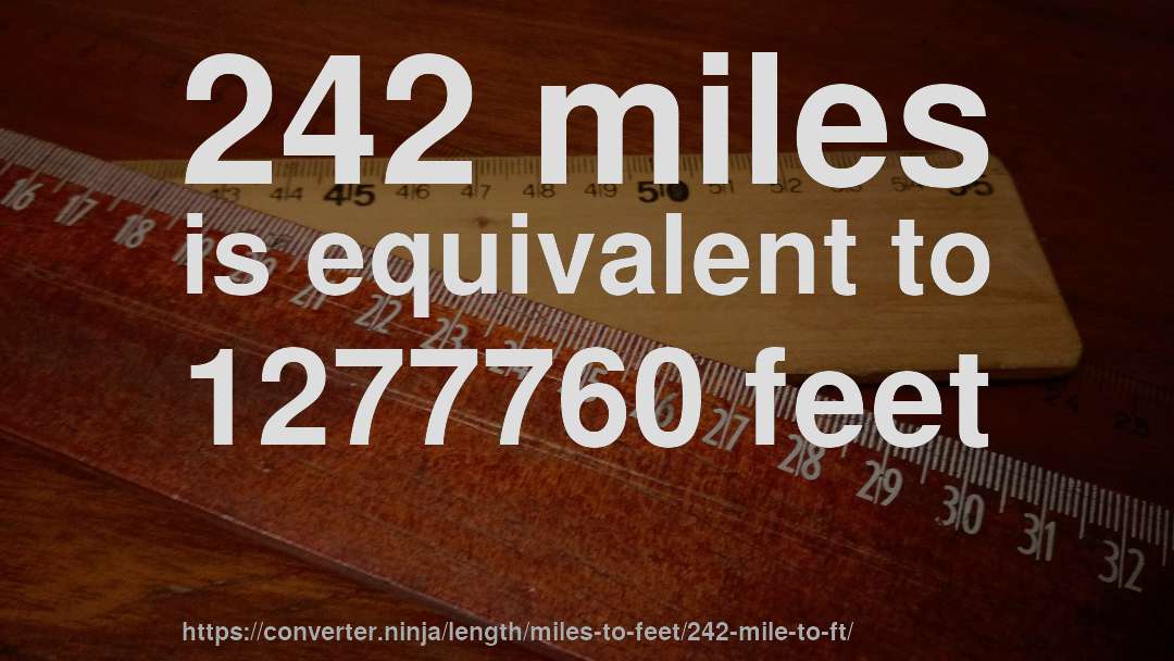 242 miles is equivalent to 1277760 feet
