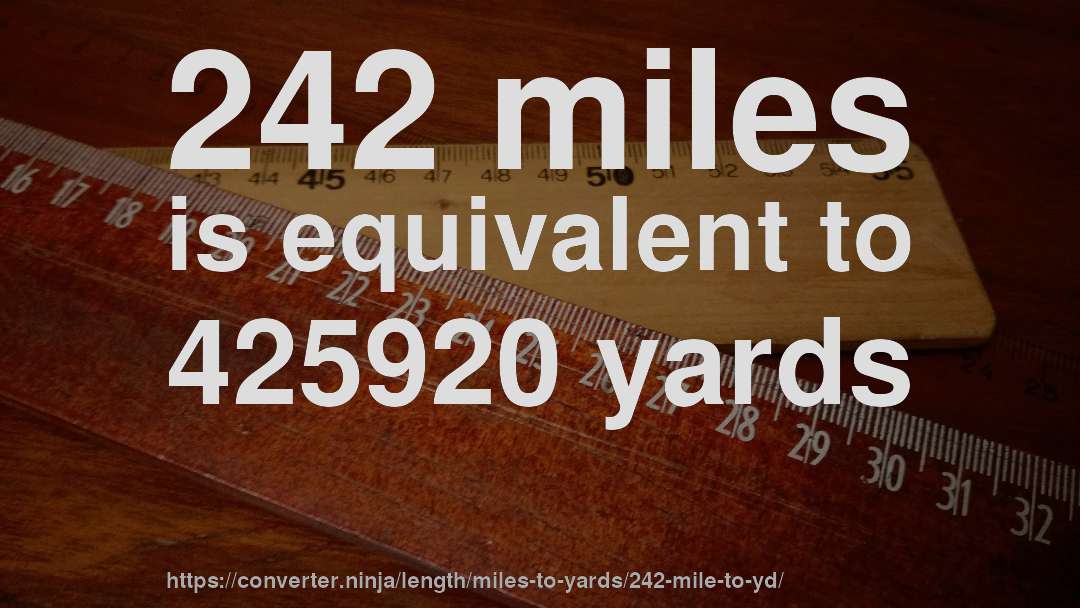242 miles is equivalent to 425920 yards