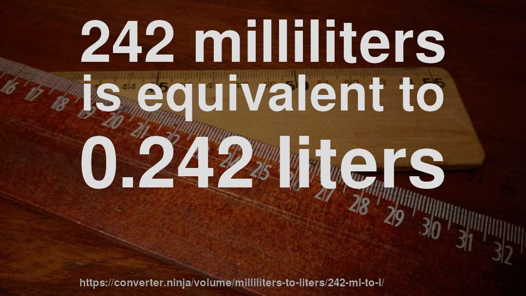 242 milliliters is equivalent to 0.242 liters