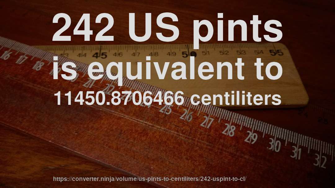 242 US pints is equivalent to 11450.8706466 centiliters