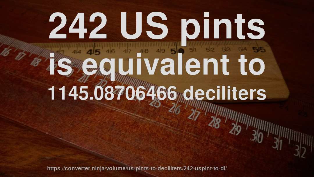 242 US pints is equivalent to 1145.08706466 deciliters