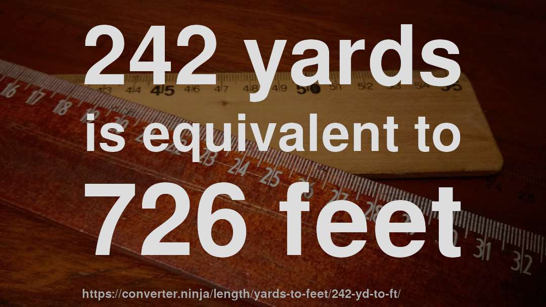 242 yards is equivalent to 726 feet