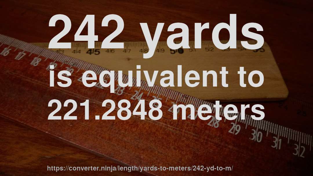 242 yards is equivalent to 221.2848 meters