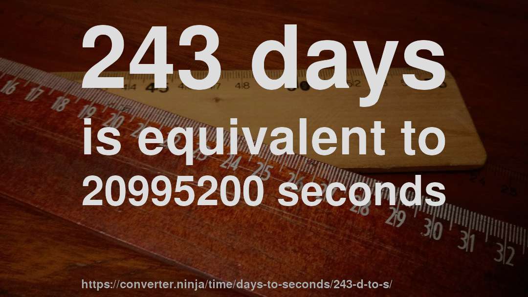 243 days is equivalent to 20995200 seconds