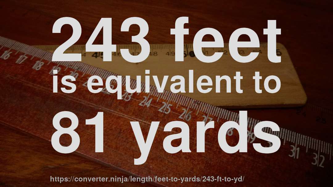 243 feet is equivalent to 81 yards