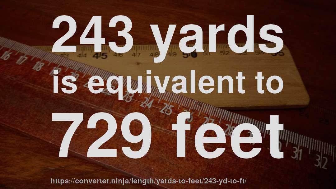 243 yards is equivalent to 729 feet