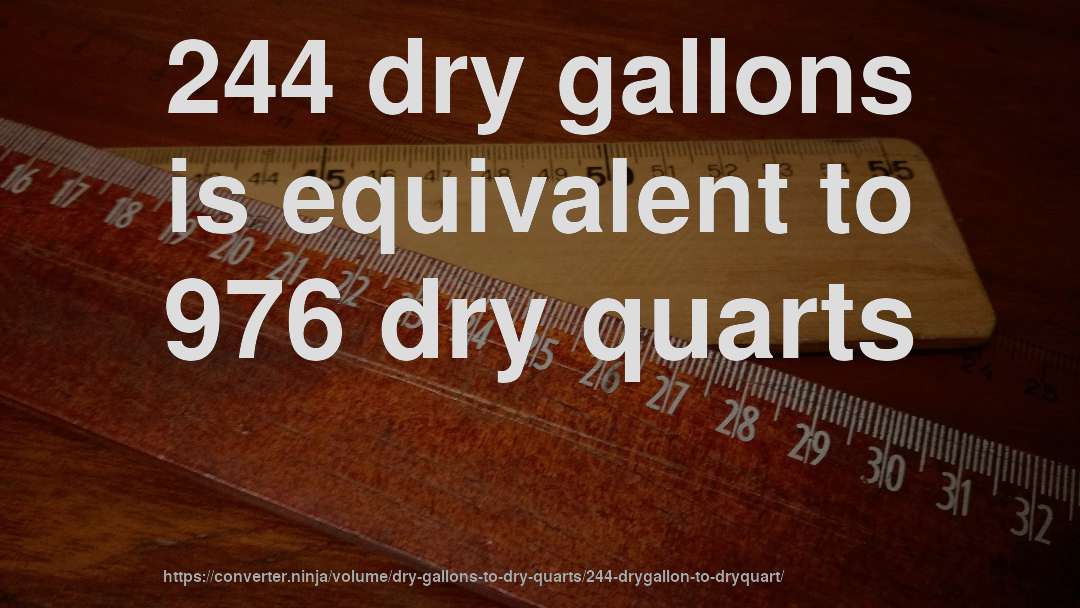 244 dry gallons is equivalent to 976 dry quarts