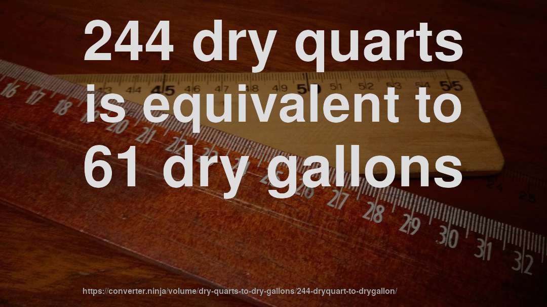 244 dry quarts is equivalent to 61 dry gallons
