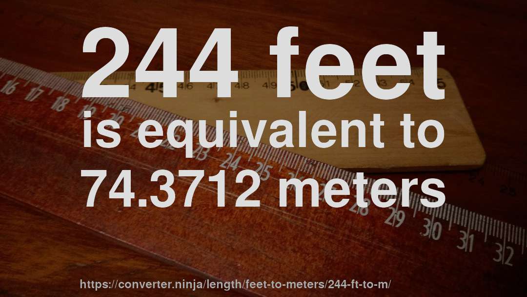 244 feet is equivalent to 74.3712 meters