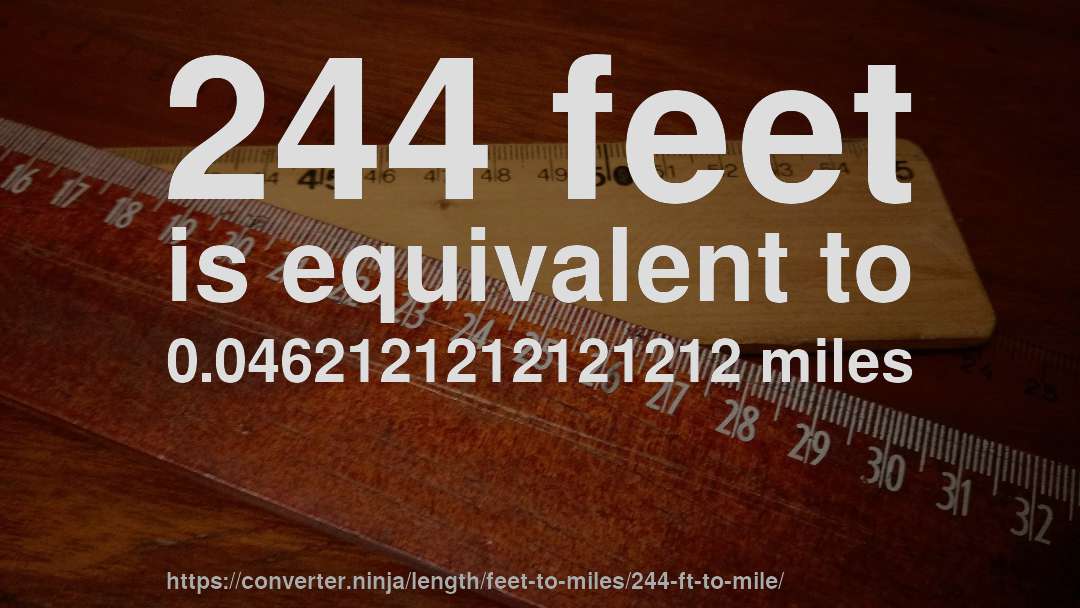 244 feet is equivalent to 0.0462121212121212 miles