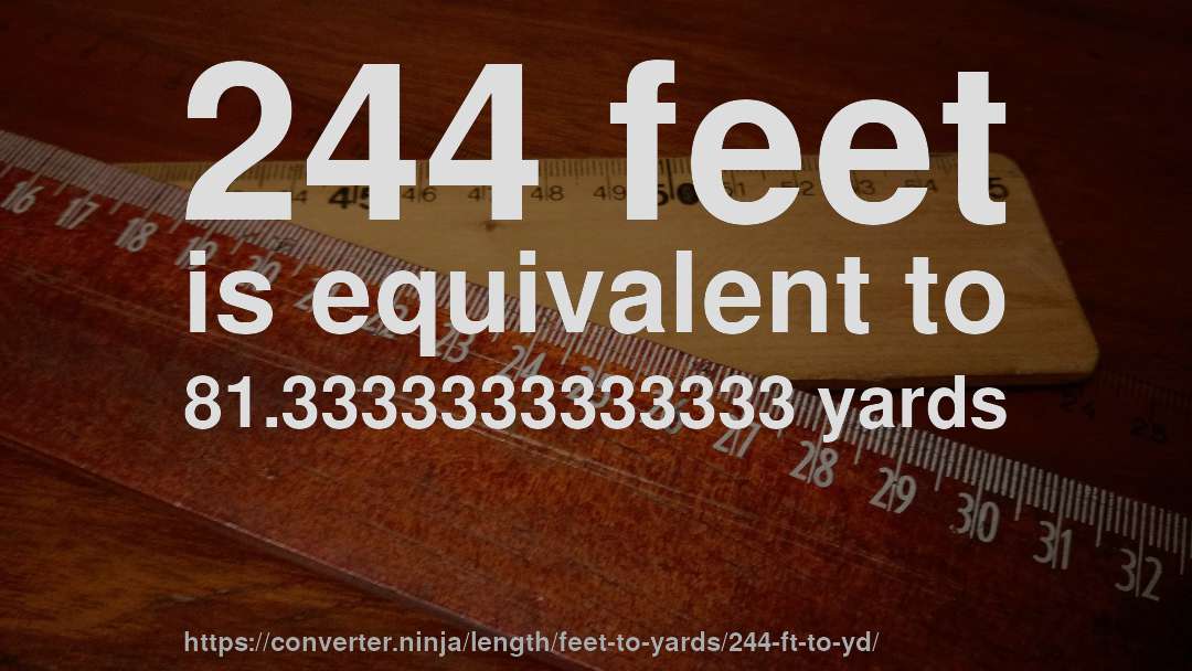 244 feet is equivalent to 81.3333333333333 yards