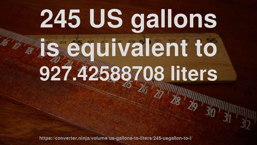 245 US gallons is equivalent to 927.42588708 liters