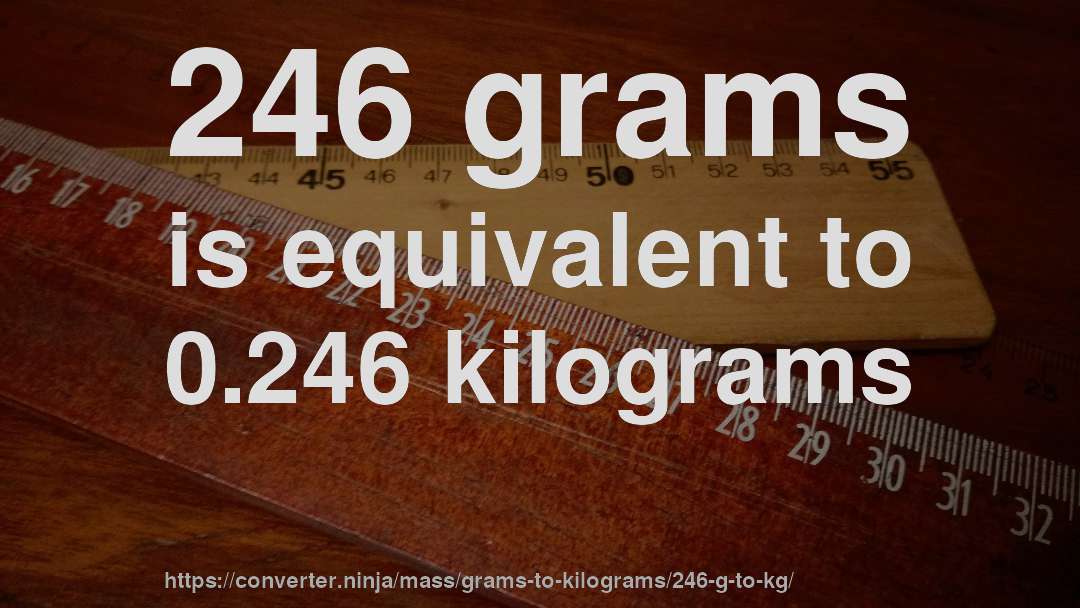 246 grams is equivalent to 0.246 kilograms