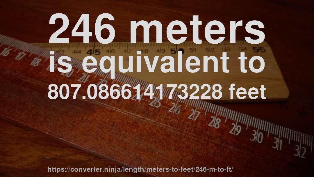 246 meters is equivalent to 807.086614173228 feet