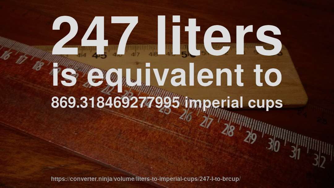 247 liters is equivalent to 869.318469277995 imperial cups