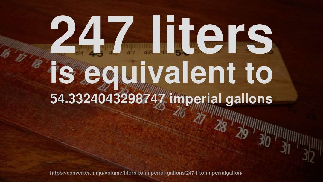 247 liters is equivalent to 54.3324043298747 imperial gallons
