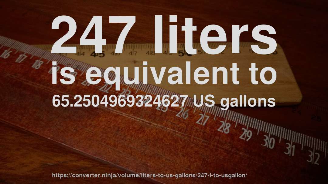 247 liters is equivalent to 65.2504969324627 US gallons