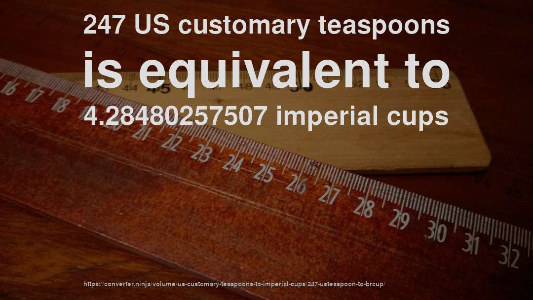 247 US customary teaspoons is equivalent to 4.28480257507 imperial cups