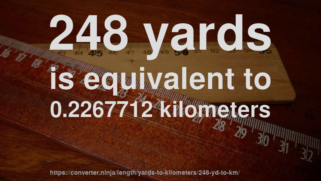 248 yards is equivalent to 0.2267712 kilometers