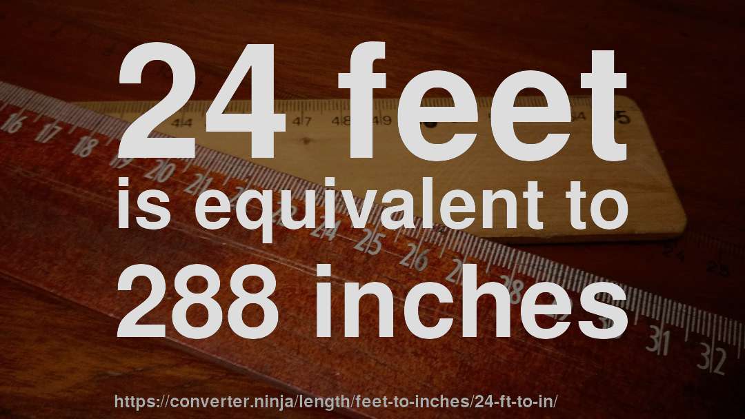 24 feet is equivalent to 288 inches