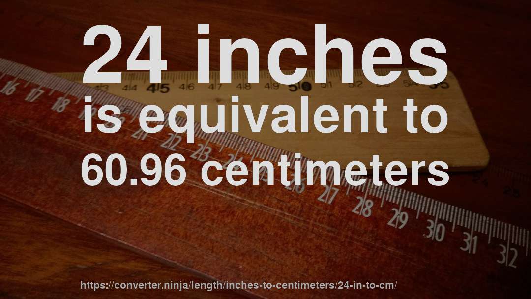 24 inches is equivalent to 60.96 centimeters