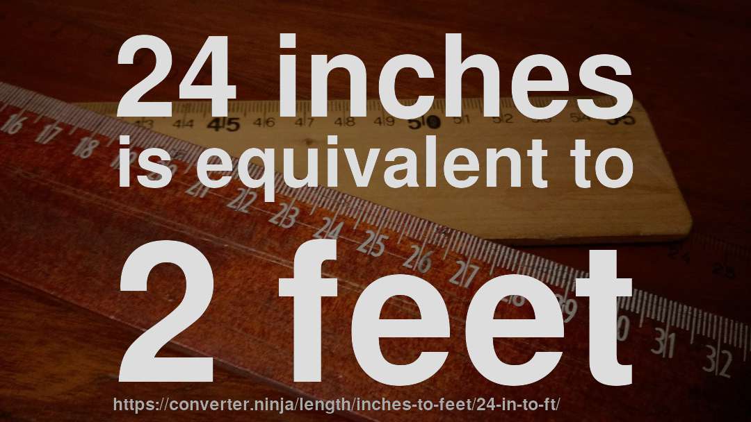 24 inches is equivalent to 2 feet
