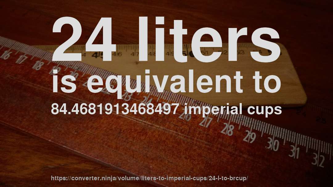 24 liters is equivalent to 84.4681913468497 imperial cups